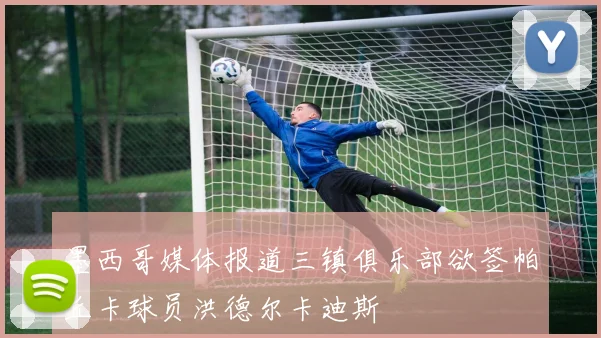 墨西哥媒体报道三镇俱乐部欲签帕丘卡球员洪德尔卡迪斯